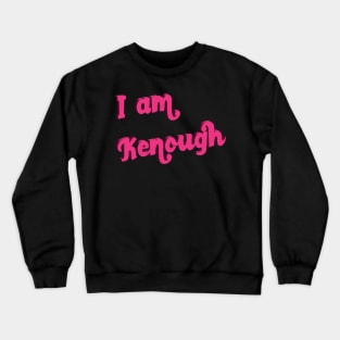 I Am Kenough Crewneck Sweatshirt